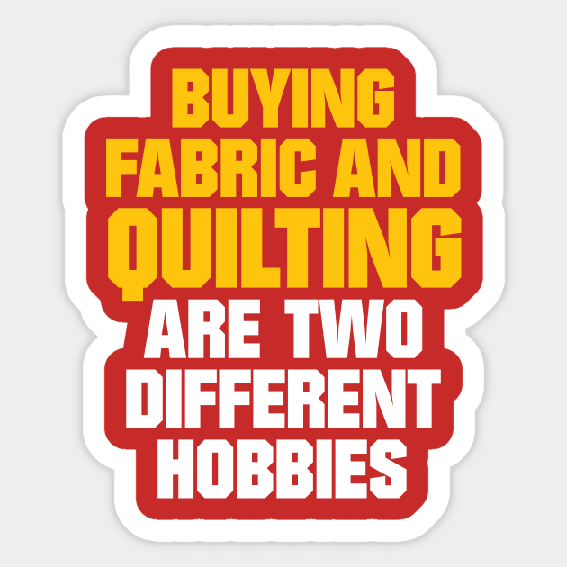 Buying Fabric and Quilting are two different Hobbies - Funny Quilting Quotes Sticker by zeeshirtsandprints